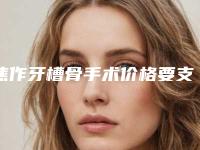 焦作牙槽骨手术价格要支付多少