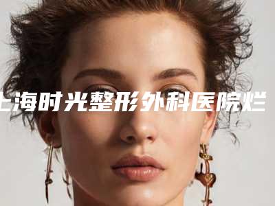 上海时光整形外科医院烂牙齿拔掉最安全有效