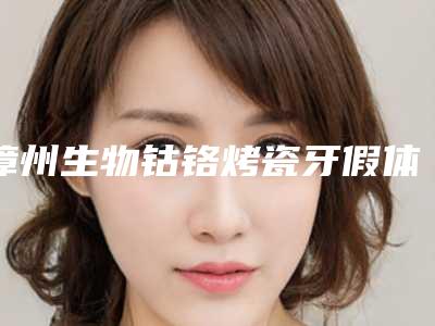 漳州生物钴铬烤瓷牙假体修复效果怎么样