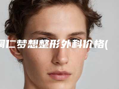 铜仁梦想整形外科价格(收费标准)新的超级大曝光附唇裂整形矫正案例