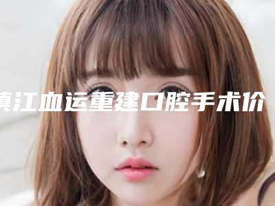 镇江血运重建口腔手术价格的两大因素