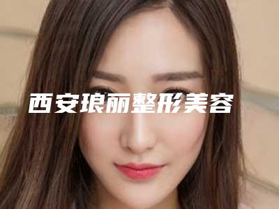 西安琅丽整形美容